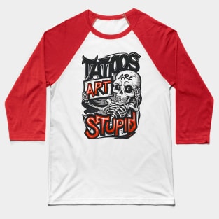 Tattoos Are Stupid Funny Tattooist Tattoo Artist Sarcastic Baseball T-Shirt